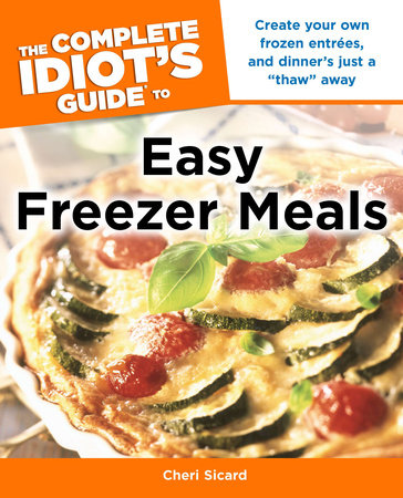 The Complete Idiot's Guide to Easy Freezer Meals by Cheri Sicard