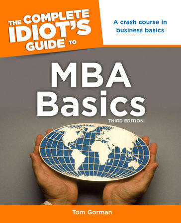 The Complete Idiot's Guide to MBA Basics, 3rd Edition by Tom Gorman