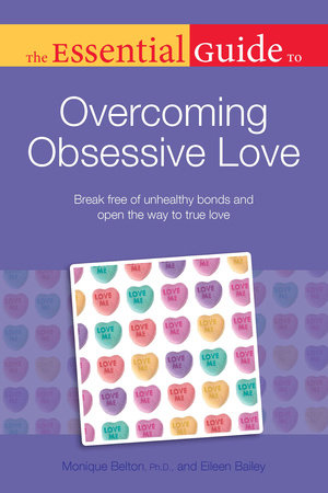 The Essential Guide to Overcoming Obsessive Love by Eileen Bailey and Monique Belton Ph.D.