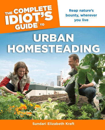 The Complete Idiot's Guide to Urban Homesteading by Sundari Kraft