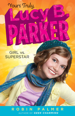 Yours Truly, Lucy B. Parker: Girl vs. Superstar by Robin Palmer