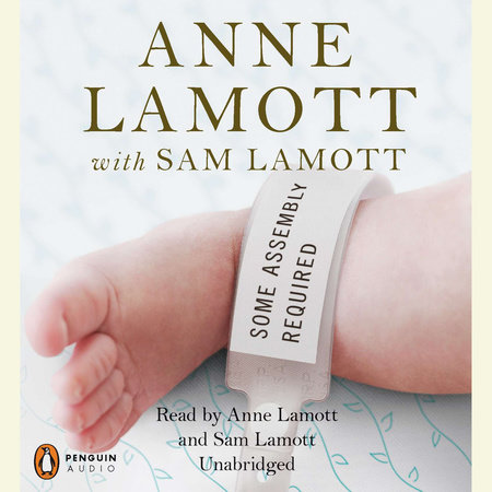 Some Assembly Required by Anne Lamott and Sam Lamott