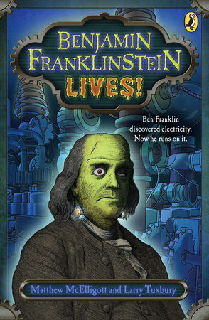 Benjamin Franklinstein Lives! by Matthew McElligott and Larry David Tuxbury