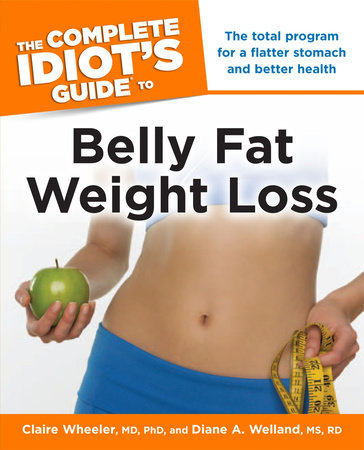 The Complete Idiot's Guide to Belly Fat Weight Loss by Claire Wheeler, MD Ph.D. and Diane A. Welland M.S., R.D.