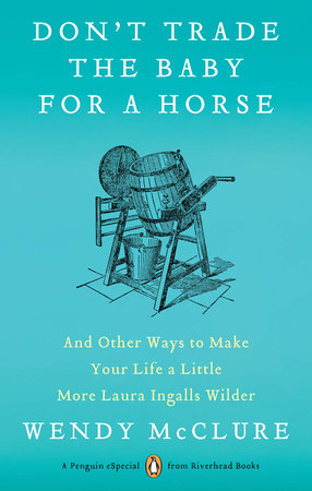 Don't Trade the Baby for a Horse by Wendy McClure