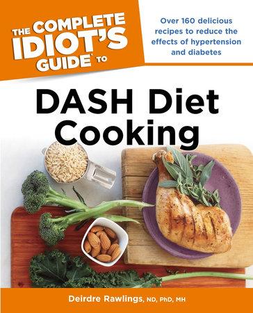 The Complete Idiot's Guide to DASH Diet Cooking by Deirdre Rawlings ND, Ph.D.