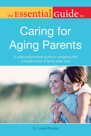 The Essential Guide to Caring for Aging Parents by Dr. Linda Rhodes