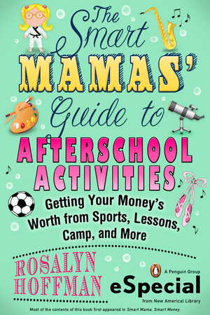 The Smart Mamas' Guide to After-School Activities by Rosalyn Hoffman