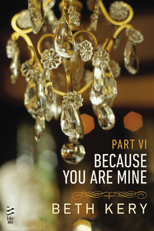Because You Are Mine Part VI by Beth Kery