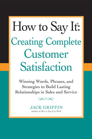 How to Say it: Creating Complete Customer Satisfaction by Jack Griffin