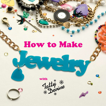 How to Make Jewelry with Tatty Devine by Harriet Vine and Rosie Wolfenden