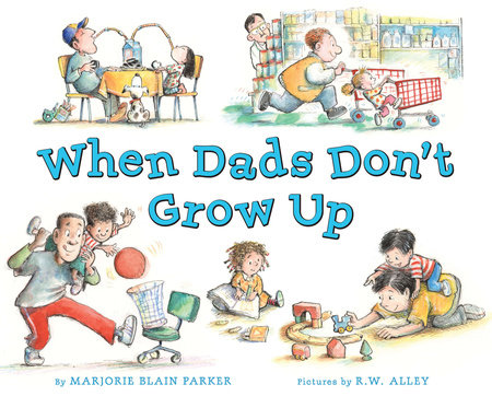 When Dads Don't Grow Up by Marjorie Blain Parker
