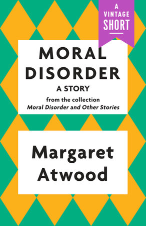 Moral Disorder: A Story by Margaret Atwood