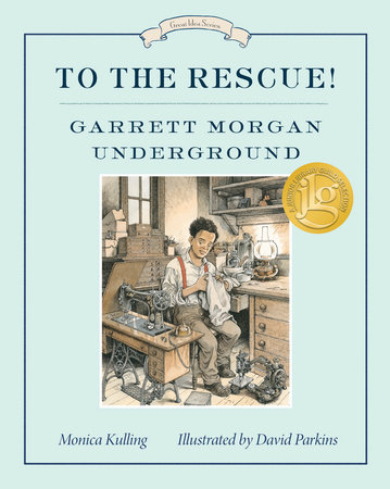 To the Rescue! Garrett Morgan Underground by Monica Kulling; illustrated by David Parkins
