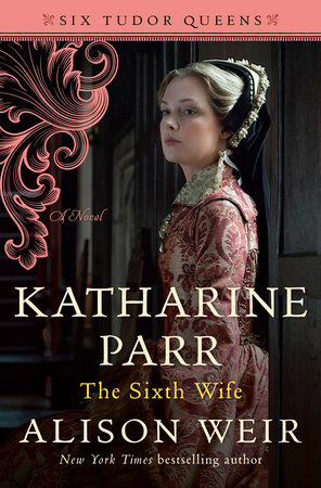 Katharine Parr, The Sixth Wife by Alison Weir