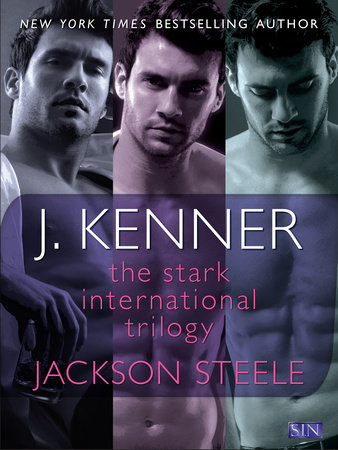 The Stark International Trilogy: Jackson Steele by J. Kenner