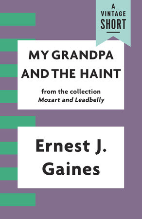 My Grandpa and the Haint by Ernest J. Gaines