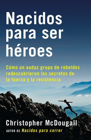 Nacidos para ser héroes / Natural Born Heroes: Mastering the Lost Secrets of Strength and Endurance by Christopher McDougall