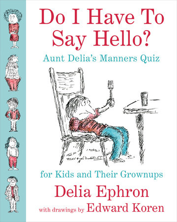Do I Have to Say Hello? Aunt Delia's Manners Quiz for Kids and Their Grownups by Delia Ephron