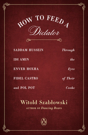 How to Feed a Dictator by Witold Szablowski