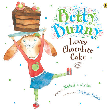 Betty Bunny Loves Chocolate Cake by Michael Kaplan; Illustrated by Stephane Jorisch