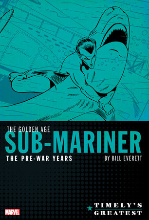 TIMELY'S GREATEST: THE GOLDEN AGE SUB-MARINER BY BILL EVERETT - THE PRE-WAR YEAR S OMNIBUS by Bill Everett and Carl Burgos
