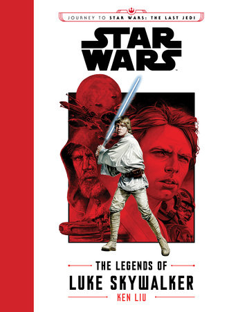 Journey to Star Wars: The Last Jedi: The Legends of Luke Skywalker by Ken Liu