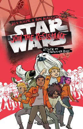 Star Wars: Join the Resistance: Attack on Starkiller Base by Ben Acker; Ben Blacker, illustrated by Annie Wu