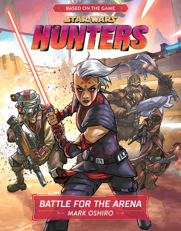 Star Wars Hunters: Battle for the Arena by Mark Oshiro