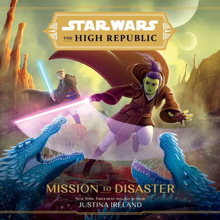 Star Wars: The High Republic:: Mission to Disaster by Justina Ireland