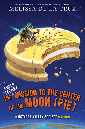 The Super-Secret Mission to the Center of the Moon (Pie) by Melissa de la Cruz