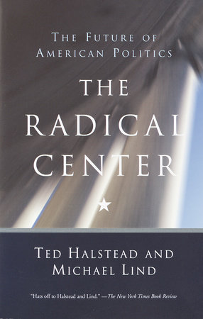 The Radical Center by Ted Halstead and Michael Lind