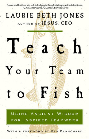 Teach Your Team to Fish by Laurie Beth Jones