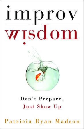 Improv Wisdom by Patricia Ryan Madson