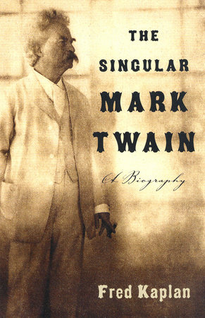 The Singular Mark Twain by Fred Kaplan