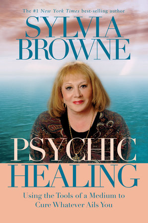 Psychic Healing by Sylvia Browne