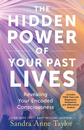 The Hidden Power of Your Past Lives by Sandra Anne Taylor