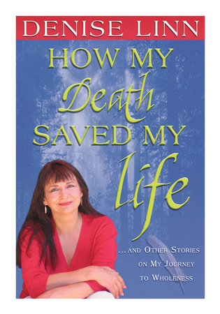 How My Death Saved My Life by Denise Linn