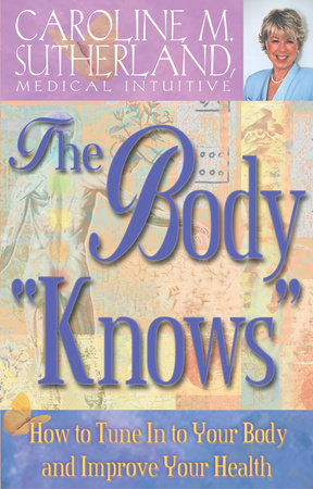 The Body Knows How to Tune In to Your Body and Improve Your Health by Caroline Sutherland