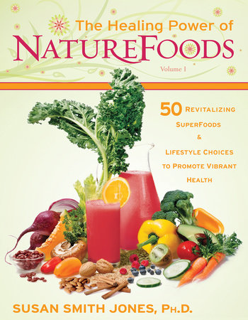 The Healing Power of NatureFoods by Susan Smith Jones, Ph.D.