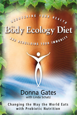 The Body Ecology Diet by Donna Gates and Linda Schatz