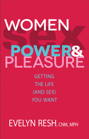 Women, Sex, Power, And Pleasure by Evelyn Resh, CNM/MPH