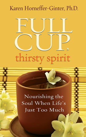 Full Cup, Thirsty Spirit by Karen Horneffer-Ginter, Ph.D.