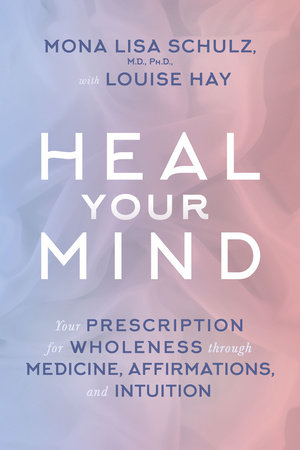 Heal Your Mind by Mona Lisa Schulz, MD, PHD