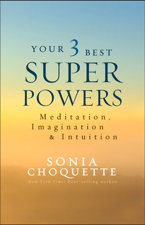 Your 3 Best Super Powers by Sonia Choquette, PhD