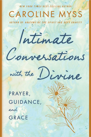 Intimate Conversations with the Divine by Caroline Myss, PhD