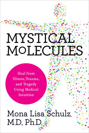 Mystical Molecules by Mona Lisa Schulz, MD, PHD