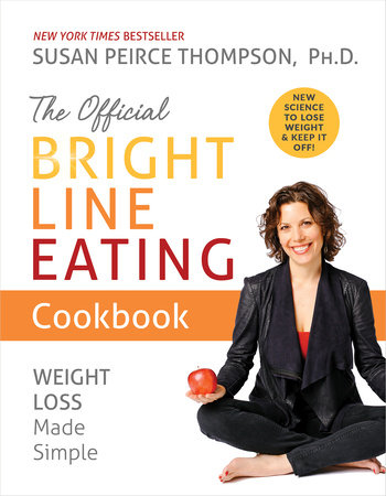 The Official Bright Line Eating Cookbook by Susan Peirce Thompson, Ph.D.