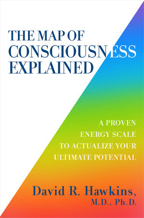 The Map of Consciousness Explained by David R. Hawkins, MD/PHD