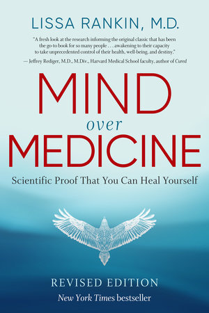 Mind Over Medicine - REVISED EDITION by Lissa Rankin, M.D.